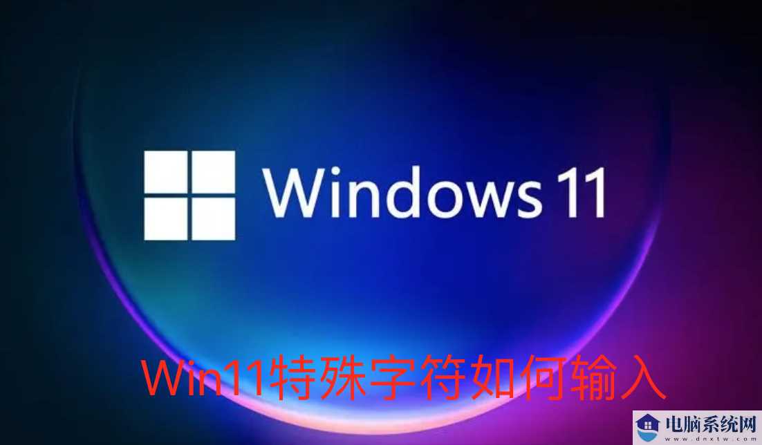 Win11系统怎么输入特殊字符？Win11输入特殊字符教程